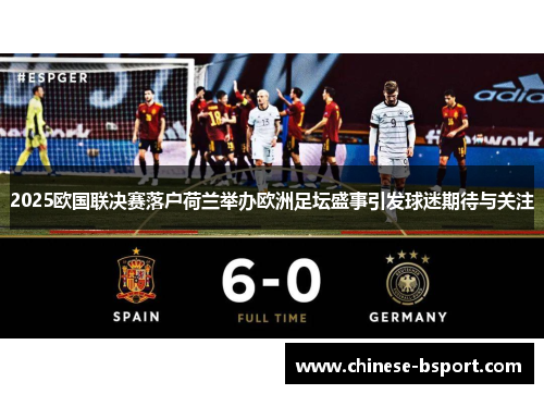 2025欧国联决赛落户荷兰举办欧洲足坛盛事引发球迷期待与关注